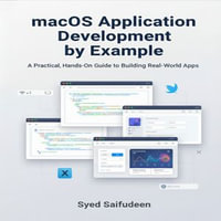 macOS Application Development by Example : A Practical, Hands-On Guide to Building Real-World Apps - Syed Saifudeen