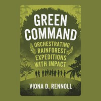 Green Command : Orchestrating Rainforest Expeditions with Impact - Viona D. Rennoll