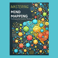 Mastering Mind Mapping : Techniques for Creative Thinking - Ciro Irmici