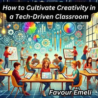 How to Cultivate Creativity in a Tech-Driven Classroom - Favour Emeli