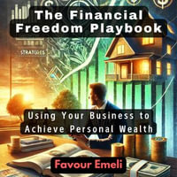 Financial Freedom Playbook, The : Using Your Business to Achieve Personal Wealth - Favour Emeli