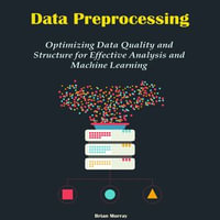 Data Preprocessing : Optimizing Data Quality and Structure for Effective Analysis and Machine Learning - Brian Murray