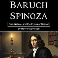 Baruch Spinoza : God, Nature, and the Ethics of Reason - Hector Davidson