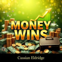 MONEY WINS: Transform Your Life with Secrets to Unstoppable Wealth : "Unlock unstoppable wealth! Dive into captivating audio lessons for life-changing financial success." - Cassian Eldridge