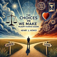 Choices We Make, The : Philosophy in Everyday Decisions - Henry J. Howes