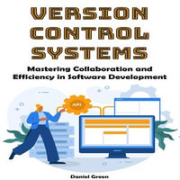 Version Control Systems : Mastering Collaboration and Efficiency in Software Development - Daniel Green