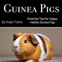 Guinea Pigs : Essential Tips for Happy, Healthy Guinea Pigs - Angie Tracks