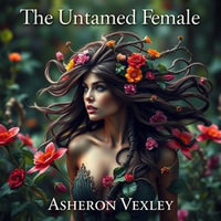 Untamed Female, The: Secrets Behind Empowerment and Identity : "Empower yourself! Access vital audio insights that unveil the secrets to embracing your true identity." - Asheron Vexley