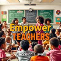 Empower Teachers: Essential Strategies for Impactful Classrooms : "Supercharge your classroom effectiveness! Experience captivating audio lessons designed to empower teachers!" - Harrison Duvall