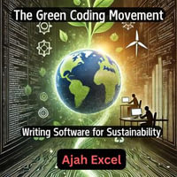Green Coding Movement, The : Writing Software for Sustainability - Ajah Excel