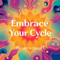 Embrace Your Cycle: Transformative Insights for Thriving Women : "Unlock your potential with empowering audio insights for women ready to thrive!" - Kieran Ashcroft