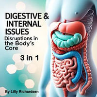 Digestive & Internal Issues : Disruptions in the Body's Core (3 in 1) - Lilly Richardsen