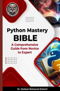 Python Mastery Bible : A Comprehensive Guide from Novice to Expert - Hesham Mohamed Elsherif