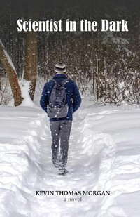 Scientist in the Dark : A Novel - Kevin Thomas Morgan