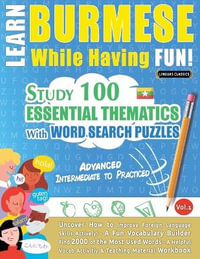 LEARN BURMESE WHILE HAVING FUN! - ADVANCED : INTERMEDIATE TO PRACTICED - STUDY 100 ESSENTIAL THEMATICS WITH WORD SEARCH PUZZLES - VOL.1 - LINGUAS CLASSICS
