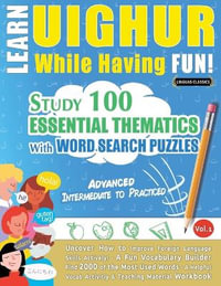 LEARN UIGHUR WHILE HAVING FUN! - ADVANCED : INTERMEDIATE TO PRACTICED - STUDY 100 ESSENTIAL THEMATICS WITH WORD SEARCH PUZZLES - VOL.1 - LINGUAS CLASSICS