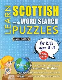 LEARN SCOTTISH WITH WORD SEARCH PUZZLES FOR KIDS 8 - 10 - Discover How to Improve Foreign Language Skills with a  Fun Vocabulary Builder. Find 2000 Words to Practice at Home - 100 Large Print Puzzle Games - Teaching Material, Study Activity Workbook - LINGUA CLASSICS
