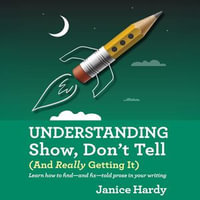 Understanding Show, Don't Tell : And Really Getting It - Janice Hardy