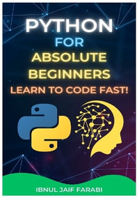 Python for Absolute Beginners : Learn to Code Fast! - Ibnul Jaif Farabi