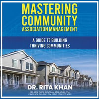 Mastering Community Association Management : A Guide to Building Thriving Communities - Rita Khan