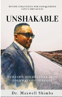 Unshakable : Turning Hindrances into Highways of Purpose - Maxwell Shimba