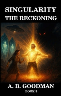 SINGULARITY : THE RECKONING: On the Red Sands of Mars the Fate of the Galaxy Sleeps in Crystal - A. B. Goodman