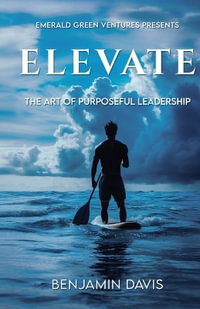 Elevate : The Art of Purposeful Leadership - Benjamin Davis