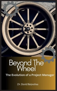 Beyond The Wheel- The Evolution of A Project Manager - David Baiyeshea