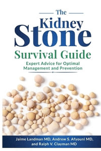 The Kidney Stone Survival Guide : Expert Advice for Optimal Management and Prevention - Jaime Landman MD