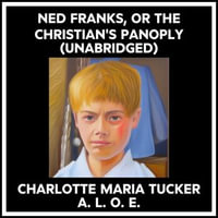 Ned Franks, Or The Christian's Panoply (Unabridged) - CHARLOTTE MARIA TUCKER A. L. O. E.