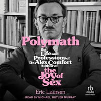 Polymath : The Life and Professions of Dr. Alex Comfort, Author of The Joy of Sex - Eric Laursen