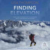 Finding Elevation : Fear and Courage on the World's Most Dangerous Mountain - Lisa Thompson