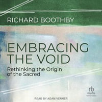 Embracing the Void : Rethinking the Origin of the Sacred - Richard Boothby