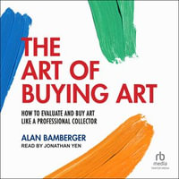 The Art of Buying Art : How to evaluate and buy art like a professional collector - Alan Bamberger
