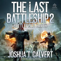 The Last Battleship 2 : Battlefield Earth - Joshua T. Calvert