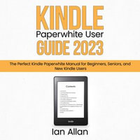 Kindle Paperwhite User Guide 2023 : The Perfect Kindle Paperwhite Manual for Beginners, Seniors, and New Kindle Users - Ian Allan