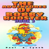 Adventures of Bobby Rooster, The : The Adventures of Bobby Rooster : Book 3 - Paul A. Lynch