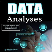Data Analyses : Detailed, Scientific, and Business-Oriented Data Reading Skills - Benjamin Farrar