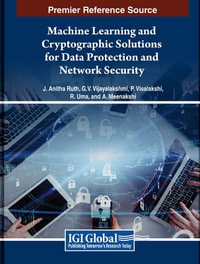 Machine Learning and Cryptographic Solutions for Data Protection and Network Security - J. Anitha Ruth