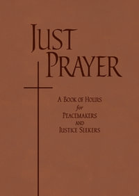 Just Prayer : A Book of Hours for Peacemakers and Justice Seekers - Alison Mearns Benders
