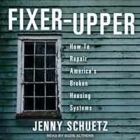Fixer-Upper : How to Repair America's Broken Housing Systems - Jenny Schuetz