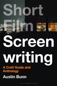 Short Film Screenwriting : A Craft Guide and Anthology - Austin Bunn