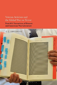 Veteran Activism and the Global War on Terror : Post-9/11 Narratives of Dissent and American War Literature - Dr. M. C.  Armstrong