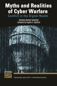 Myths and Realities of Cyber Warfare : Conflict in the Digital Realm - Nicholas Michael Sambaluk