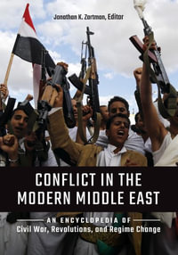 Conflict in the Modern Middle East : An Encyclopedia of Civil War, Revolutions, and Regime Change - Jonathan K. Zartman