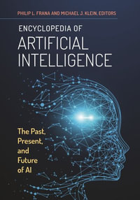 Encyclopedia of Artificial Intelligence : The Past, Present, and Future of AI - Philip L. Frana
