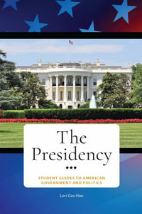 The Presidency : Student Guides to American Government and Politics - Lori Cox Han