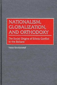 Nationalism, Globalization, and Orthodoxy : The Social Origins of Ethnic Conflict in the Balkans - Victor Roudometof