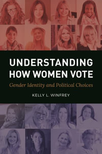 Understanding How Women Vote : Gender Identity and Political Choices - Kelly L. Winfrey