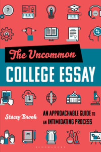 The Uncommon College Essay : An Approachable Guide to an Intimidating Process - Stacey Brook